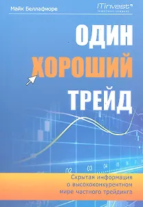 Один хороший трейд: скрытая информация о высококонкурентном мире частного трейдинга. 2 -е изд., стер.