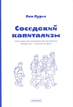 Соседский капитализм. Крестьянские землячества Петербурга конца XIX–начала XX века — 2799088 — 1