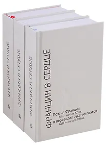 Франция в сердце. Поэзия Франции XII- начала XX вв. в переводах русских поэтов XVIII - начала XXI вв. Антология в 3 томах (комплект из 3 книг)