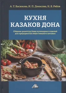 Кухня казаков Дона: сборник рецептур блюд и кулинарных изделий для предприятий общественного питания