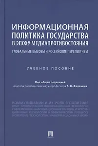 Информационная политика государства в эпоху медиапротивостояния. Глобальные вызовы и российские перспективы. Учебное пособие