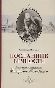 Посланник вечности. Рассказы о святителе Филарете Московском