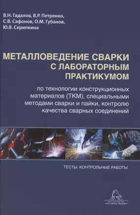 Металловедение сварки с практикумом по технологии конструкционных материалов (ТКМ), специальными матодами сварки и пайки, контролю качества сварных соединений — 2852077 — 1