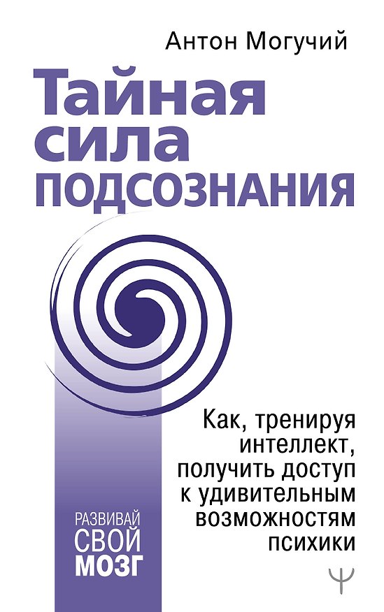 Книга Тайная сила подсознания. Как, тренируя интеллект, получить доступ к удивительным возможностям психики (Антон Могучий) — 1