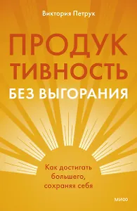 Продуктивность без выгорания. Как достигать большего, сохраняя себя