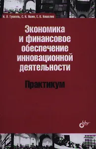Экономика и финансовое обеспечение инновационной деятельности. Практикум: учеб. пособие