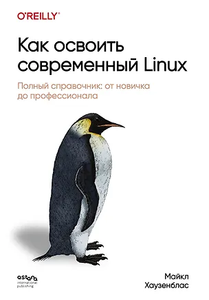 Книга Как освоить современный Linux. Полный справочник: от новичка до профессионала (Майкл Хаузенблас)