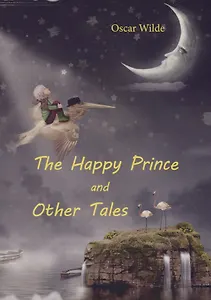 The Happy Prince and Other Tales = Счастливый принц и другие сказки: на англ.яз