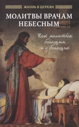 Молитвы врачам небесным: как молиться болящим и о болящих — 2834566 — 1