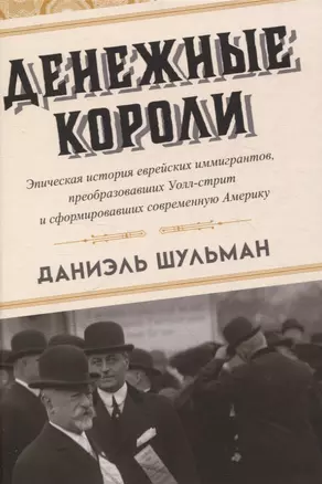 Денежные короли. Эпическая история еврейских иммигрантов, преобразовавших Уолл-стрит и сформировавших современную Америку — 3068609 — 1