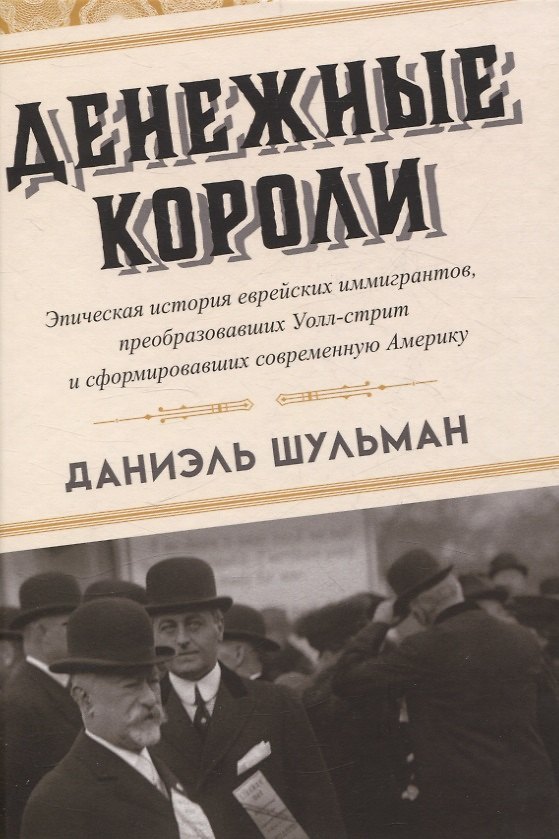Книга Денежные короли. Эпическая история еврейских иммигрантов, преобразовавших Уолл-стрит и сформировавших современную Америку (Даниэль Шульман) — 1