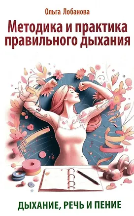 Книга Методика и практика правильного дыхания. Дыхание, речь и пение (Ольга Лобанова)