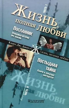 Книга Жизнь, полная любви. В 2-х частях. Ч.1 Посланник. Правдивая история про любовь. Ч.2. Постыдная тайна. Ключи к скрытому могуществу (Клаус Джоул)