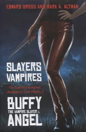 Slayers and Vampires. The Complete Uncensored, Unauthorized, Oral History of Buffy the Vampire Slayer & Angel — 2633820 — 1