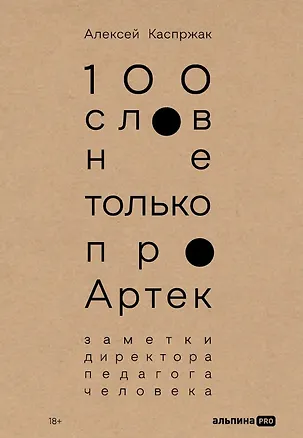 Книга 100 слов не только про Артек: Заметки директора, педагога, человека (Алексей Каспржак)