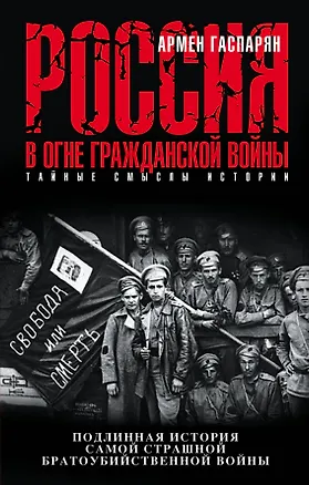 Книга Россия в огне Гражданской войны. Подлинная история самой страшной братоубийственной войны (Армен Гаспарян)