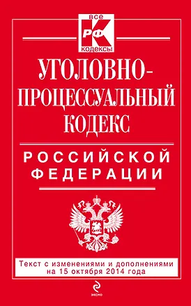 Книга Уголовно-процессуальный кодекс Российской Федерации: текст с изм. и доп. на 15 октября 2014 г. ()