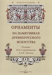 Орнаменты на памятниках древнерусского искусства. Издание Н.П. Сырейщикова и Д.К. Тренева