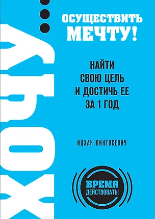 Книга ХОЧУ...осуществить мечту! Найти свою цель и достичь ее за 1 год (Ицхак Пинтосевич)