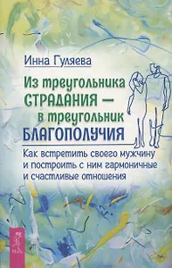 Из треугольника страдания - в треугольник благополучия. Как встретить своего мужчину и построить с ним гармоничные и счастливые отношения