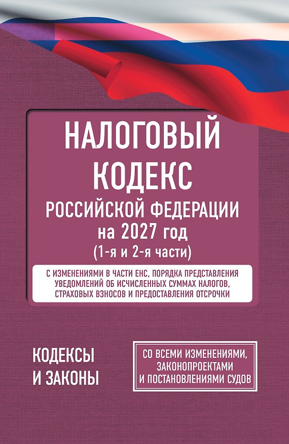 Книга Налоговый кодекс Российской Федерации на 2027 год (1-я и 2-я части). Со всеми изменениями, законопроектами и постановлениями судов () — 1