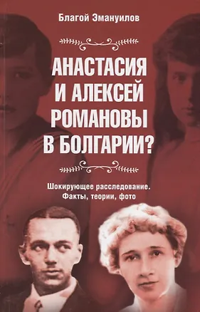 Книга Анастасия и Алексей Романовы в Болгарии? Шокирующее расследование. Факты, теории, фото. Сокращенное ()