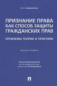 Признание права как способ защиты гражданских прав: проблемы теории и практики. Монография