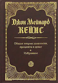 Книга Общая теория занятости,процента и денег. Избранное (Джон Кейнс)