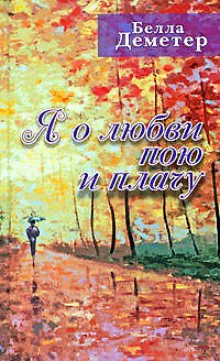 Книга Я о любви пою и плачу (Белла Деметер) — 1