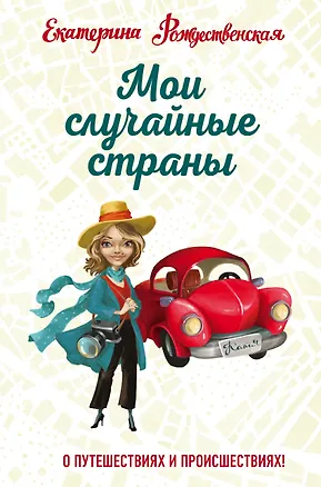 Книга Мои случайные страны. О путешествиях и происшествиях! (Екатерина Рождественская)