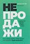 НЕПРОДАЖИ. Универсальная пошаговая практика продаж товаров и услуг — 3183692 — 1