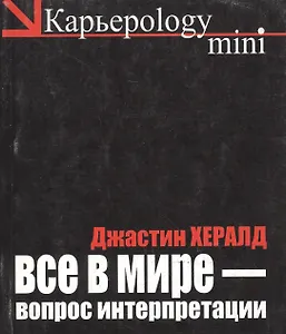 Все в мире - вопрос интерпретации Кредо вашей жизни (черн) (мягк) (Карьероlogy mini). Хералд Д. (Рипол)