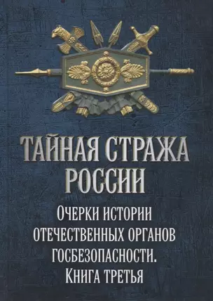 Тайная стража России. Очерки истории отечественных органов госбезопасности. Книга 3 — 2749969 — 1