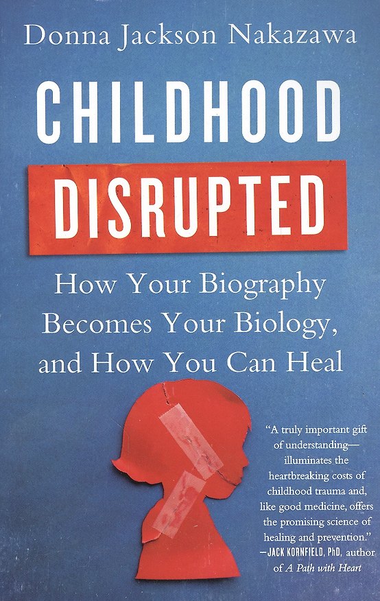 ΠΠ½ΠΈΠ³Π° Childhood Disrupted: How Your Biography Becomes Your Biology, and How You Can Heal (Donna Nakazawa) β 1