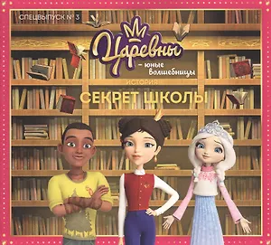 Царевны. Секрет школы. Царевны-Юные волшебницы Спецвыпуск №3, сентябрь-ноябрь 2020.