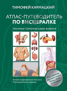 Атлас-путеводитель по висцералке — самомассажу живота. Как своими руками снять боль, отек и спазмы. Иллюстрированные техники. Полноцветное издание