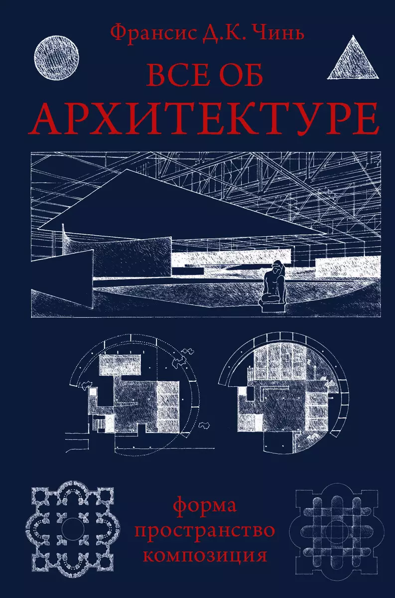 Все об архитектуре. Форма, пространство, композиция (Франсис Чинь) - купить  книгу с доставкой в интернет-магазине «Читай-город». ISBN: 978-5-17-135344-5