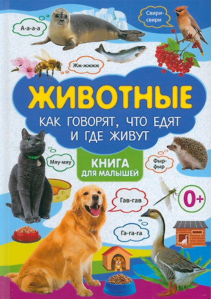 Животные. Как говорят, что едят и где живут. Книга для малышей — 2947752 — 1