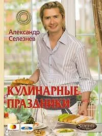 Кулинарные праздники с Александром Селезневым