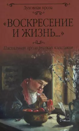 Воскресение и жизнь... Пасхальная проза классиков — 2649347 — 1