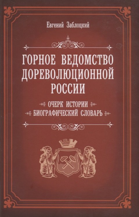

Горное ведомство дореволюционной России. Очерк истории. Биографический Словарь