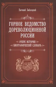 Горное ведомство дореволюционной России. Очерк истории. Биографический Словарь