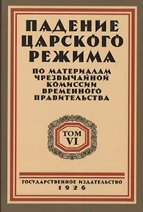 Падение царского режима. Стенографические отчеты допросов и показаний, данных в 1917 г. в Чрезвычайной Следственной Комиссии Временного Правительства. Том 6 (комплект из 7 книг)