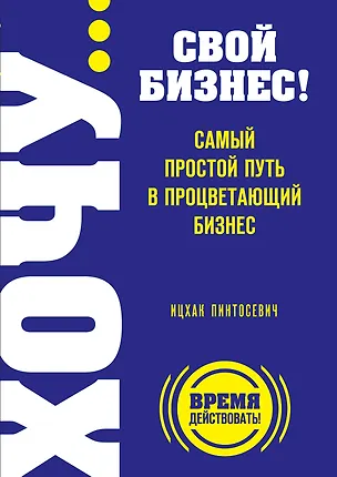 Книга ХОЧУ...свой бизнес!Сам.прос.путь в процв. (Ицхак Пинтосевич)
