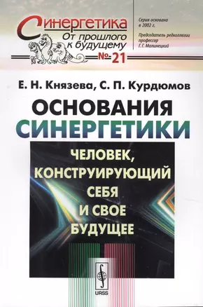 Основания синергетики: Человек, конструирующий себя и свое будущее / № 21. Издание стереотипное — 2624955 — 1