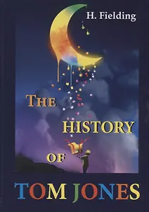 The History of Tom Jones = История Тома Джонса, найдёныша: на английском языке