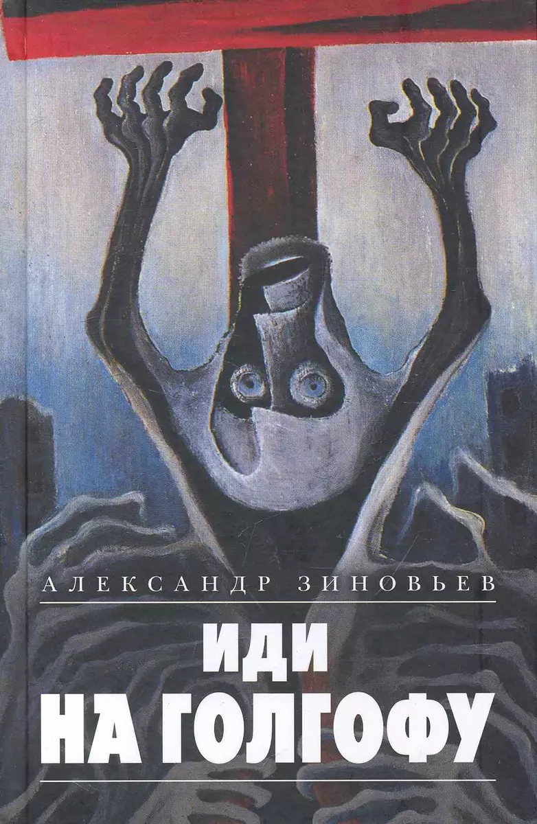 Иди на Голгофу (Александр Зиновьев) - купить книгу с доставкой в  интернет-магазине «Читай-город». ISBN: 978-5-17-065583-0