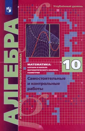 Математика. Алгебра и начала математического анализа. 10 класс. Углубленный уровень. Самостоятельные и контрольные работы — 2895933 — 1