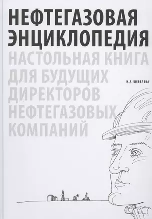 Нефтегазовая энциклопедия. Настольная книга для будущих директоров нефтегазовых компаний — 2776013 — 1