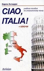 Книга Ciao Italia! = Привет Италия! : учебное пособие для начинающих и продолжающих изучение итальянского языка.- 3-е изд., перераб. (Карло Анчидеи) — 1